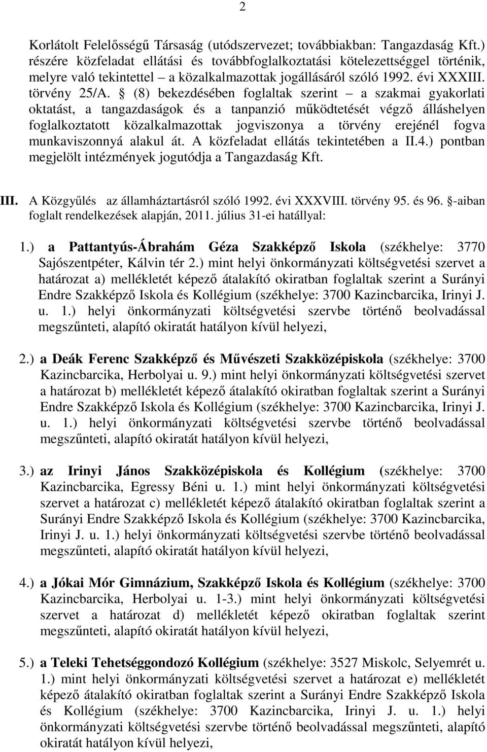 (8) bekezdésében foglaltak szerint a szakmai gyakorlati oktatást, a tangazdaságok és a tanpanzió működtetését végző álláshelyen foglalkoztatott közalkalmazottak jogviszonya a törvény erejénél fogva