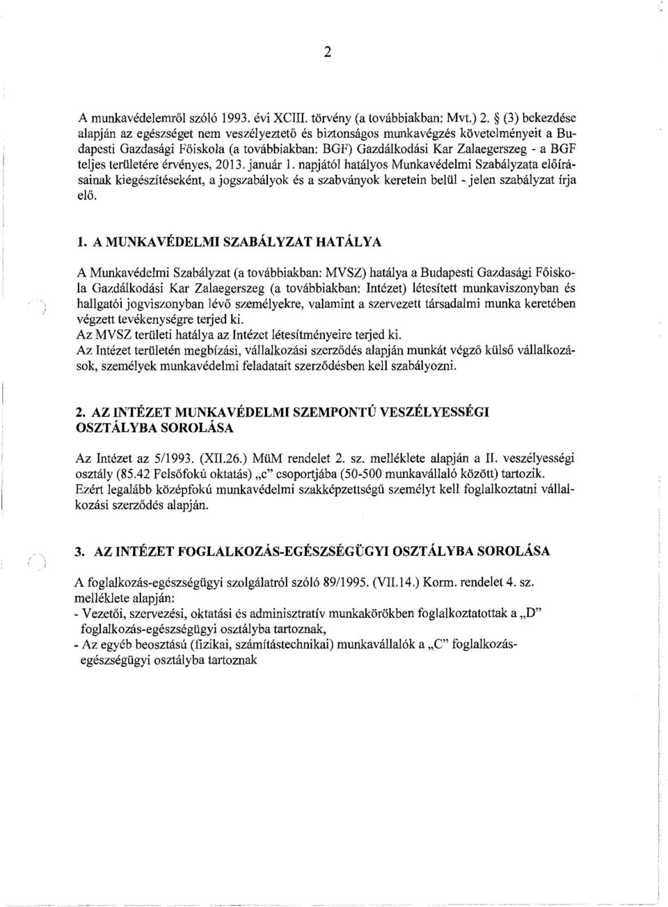 területére érvényes, 2013. január l. napjától hatályos Munkavédelmi Szabályzata előírásainak kiegészítéseként, a jogszabályok és a szabványok keretein belül - jelen szabályzat írja elő. 1.