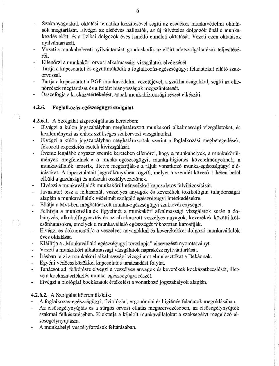 Vezeti a munkabaleseti nyilvántartást, gondoskodik az előírt adatszolgáltatások teljesítéséről. Ellenőrzi a munkaköri orvosi alkalmassági vizsgálatok elvégzését.