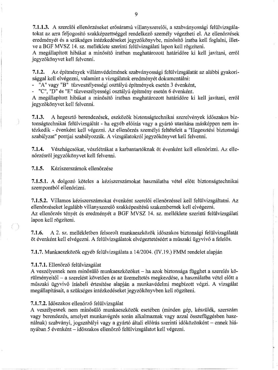 A megállapított hibákat a minősítő iratban meghatározott határidőre ki kell javítani, erről jegyzőkönyvet kell felvenni. 7.1.2.