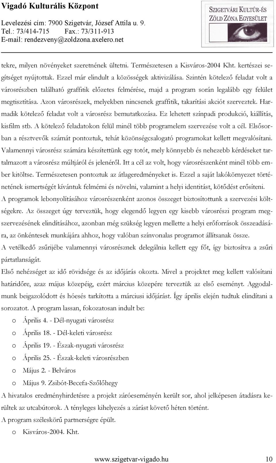 Azon városrészek, melyekben nincsenek graffitik, takarítási akciót szerveztek. Harmadik kötelező feladat volt a városrész bemutatkozása. Ez lehetett színpadi produkció, kiállítás, kisfilm stb.