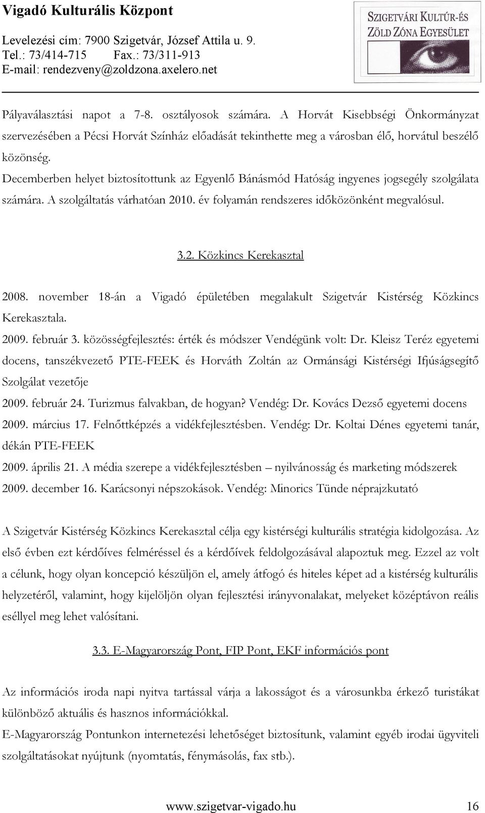 november 18-án a Vigadó épületében megalakult Szigetvár Kistérség Közkincs Kerekasztala. 2009. február 3. közösségfejlesztés: érték és módszer Vendégünk volt: Dr.