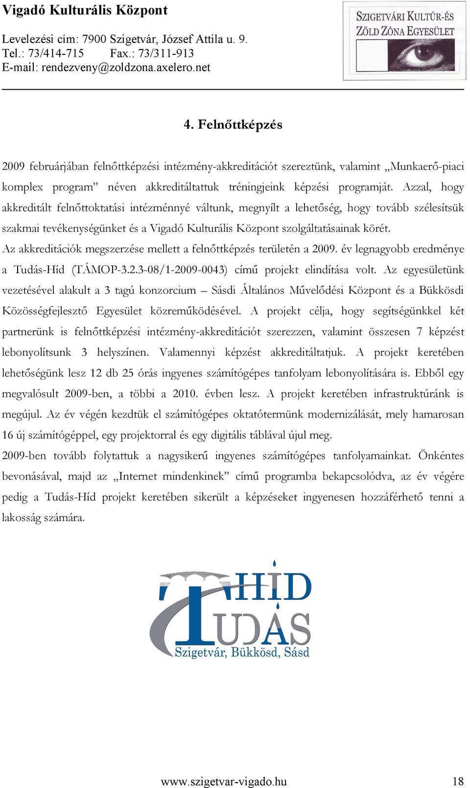 Az akkreditációk megszerzése mellett a felnőttképzés területén a 2009. év legnagyobb eredménye a Tudás-Híd (TÁMOP-3.2.3-08/1-2009-0043) című projekt elindítása volt.