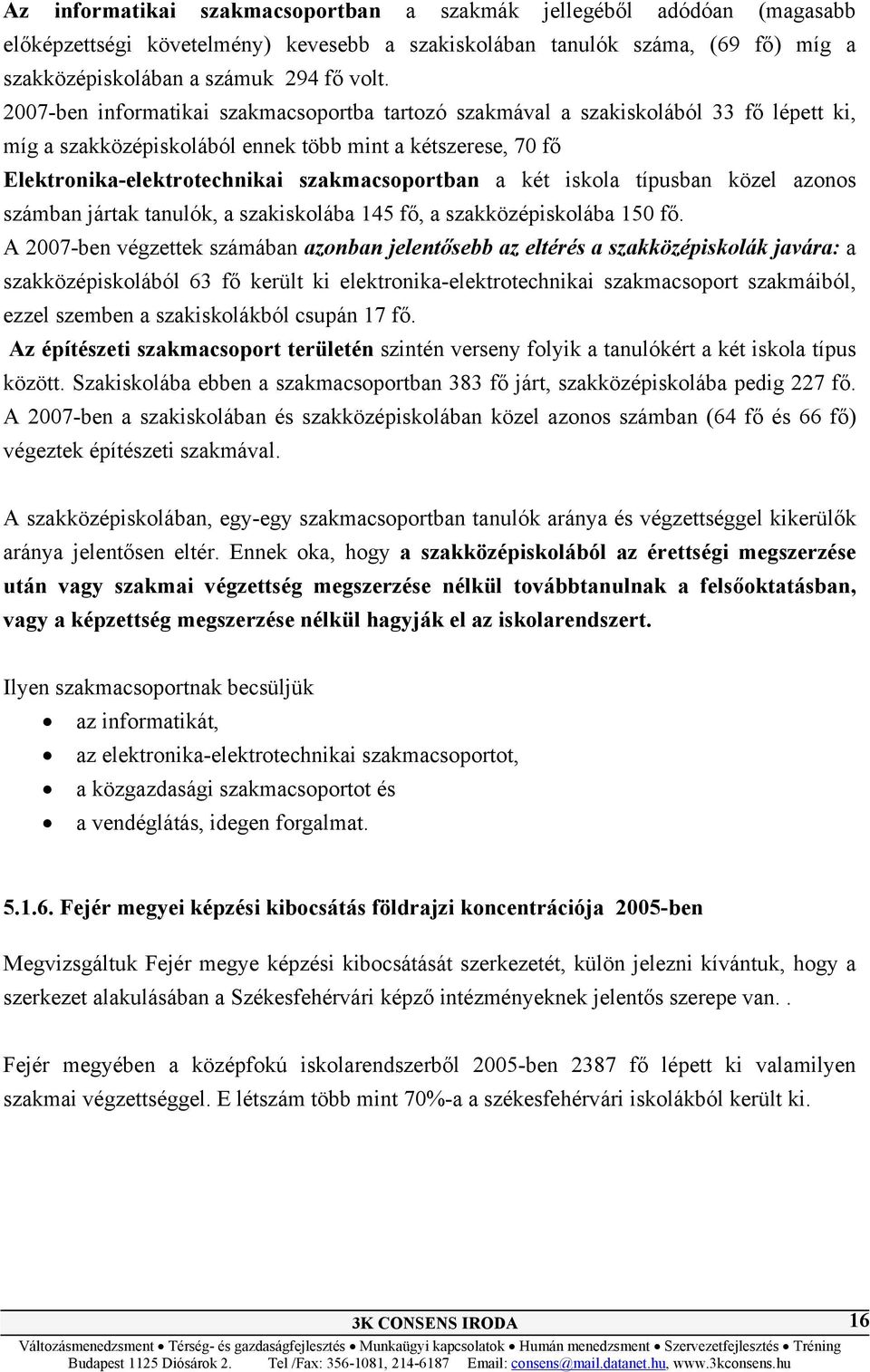 két iskola típusban közel azonos számban jártak tanulók, a szakiskolába 145 fő, a szakközépiskolába 150 fő.