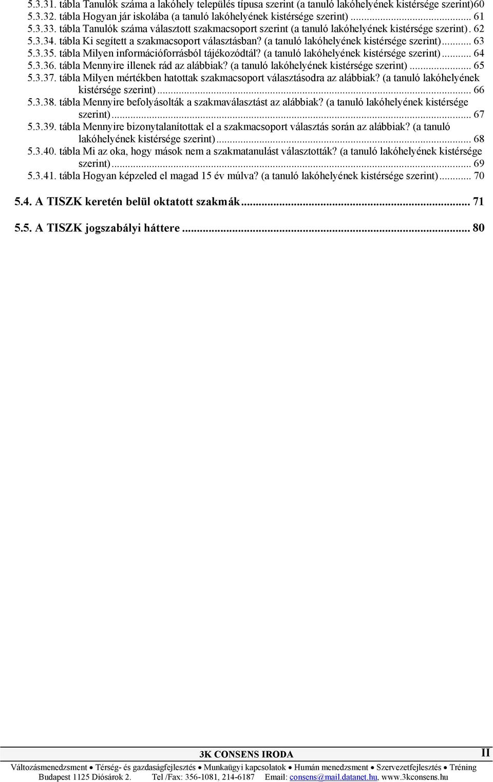 tábla Milyen információforrásból tájékozódtál? (a tanuló lakóhelyének kistérsége szerint)... 64 5.3.36. tábla Mennyire illenek rád az alábbiak? (a tanuló lakóhelyének kistérsége szerint)... 65 5.3.37.