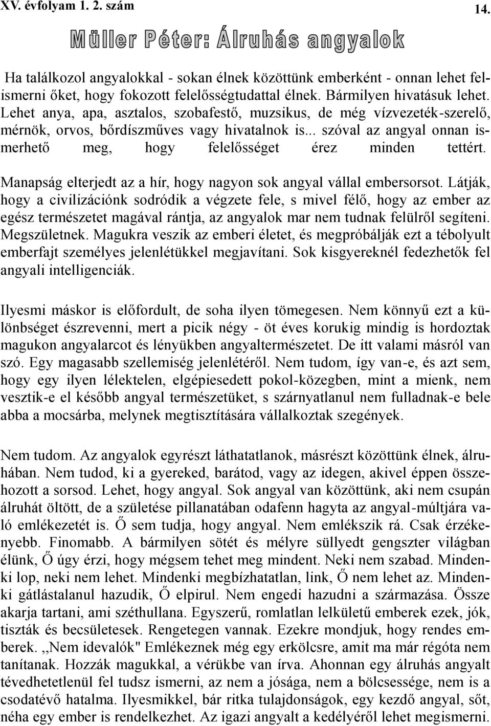 Manapság elterjedt az a hír, hogy nagyon sok angyal vállal embersorsot.