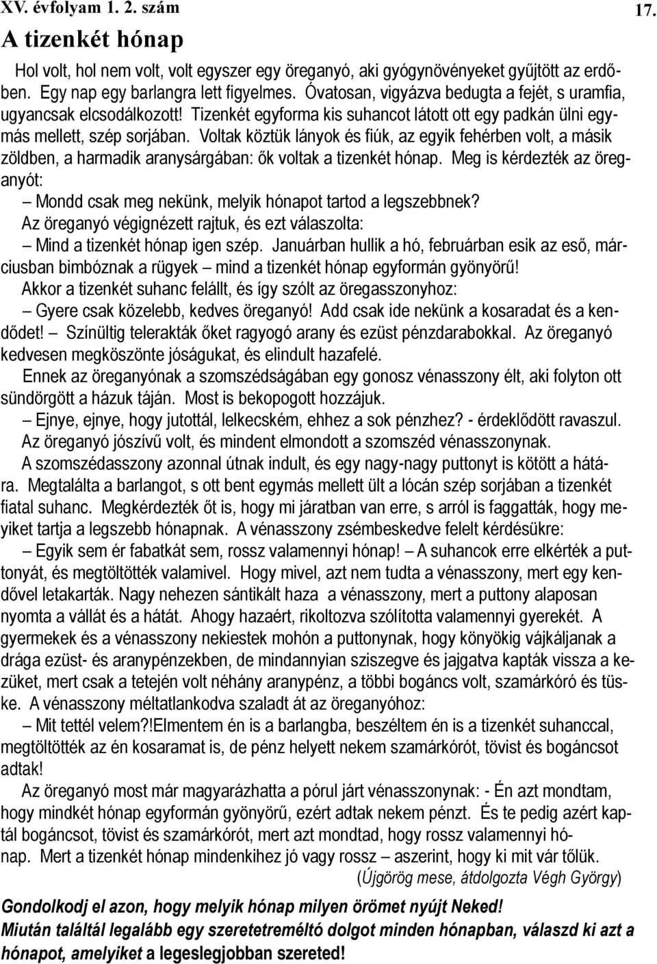 Voltak köztük lányok és fiúk, az egyik fehérben volt, a másik zöldben, a harmadik aranysárgában: ők voltak a tizenkét hónap.