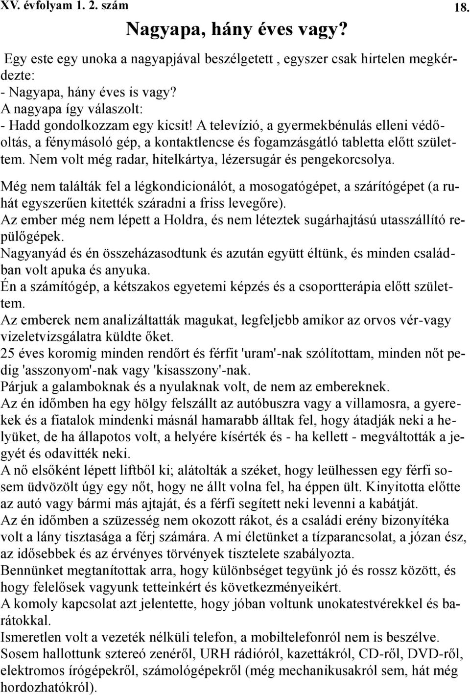 Még nem találták fel a légkondicionálót, a mosogatógépet, a szárítógépet (a ruhát egyszerűen kitették száradni a friss levegőre).