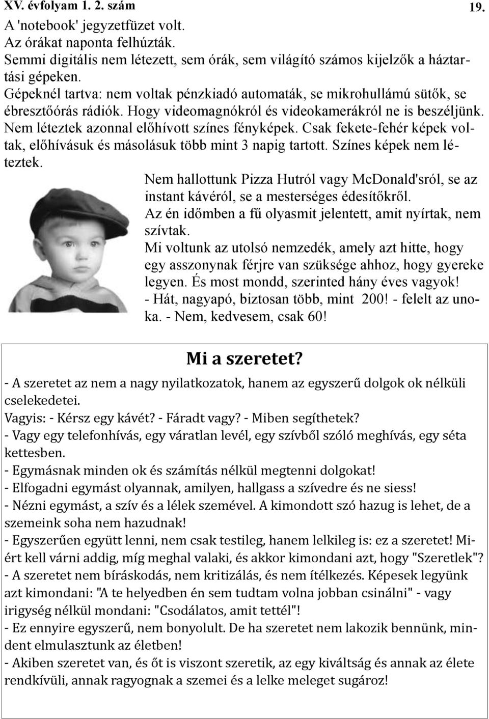 Nem léteztek azonnal előhívott színes fényképek. Csak fekete-fehér képek voltak, előhívásuk és másolásuk több mint 3 napig tartott. Színes képek nem léteztek.