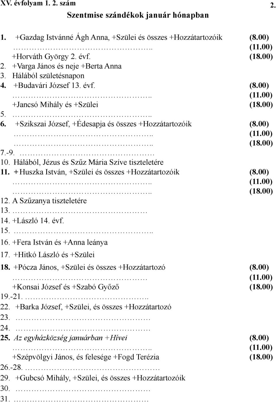 Hálából, Jézus és Szűz Mária Szíve tiszteletére 11. + Huszka István, +Szülei és összes +Hozzátartozóik (8.00).. (11.00).. (18.00) 12. A Szűzanya tiszteletére 13. 14. +László 14. évf. 15... 16.