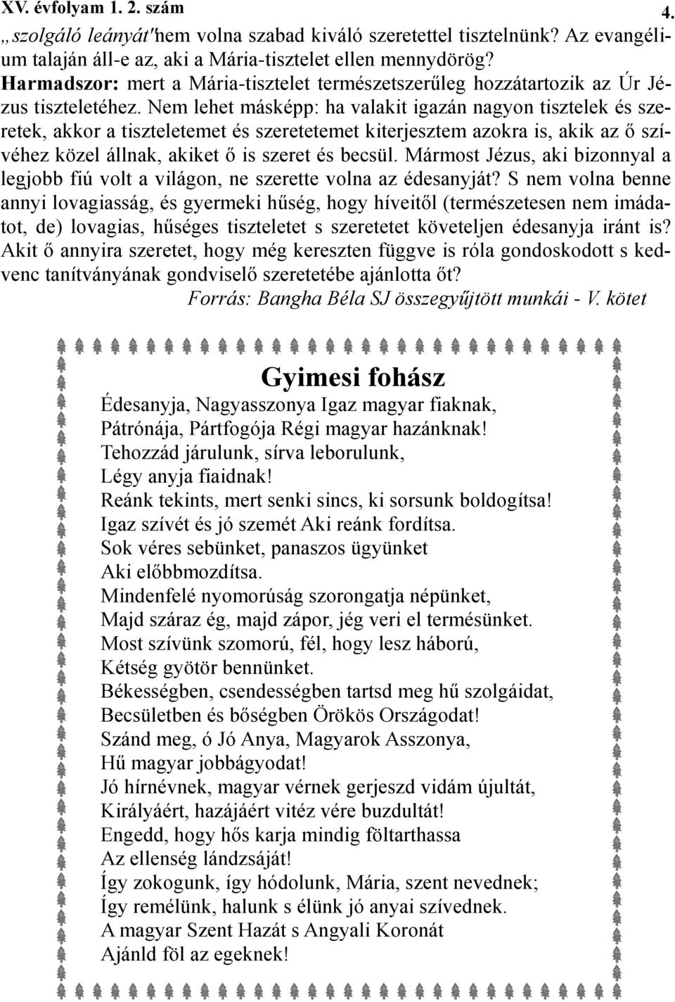 Nem lehet másképp: ha valakit igazán nagyon tisztelek és szeretek, akkor a tiszteletemet és szeretetemet kiterjesztem azokra is, akik az ő szívéhez közel állnak, akiket ő is szeret és becsül.