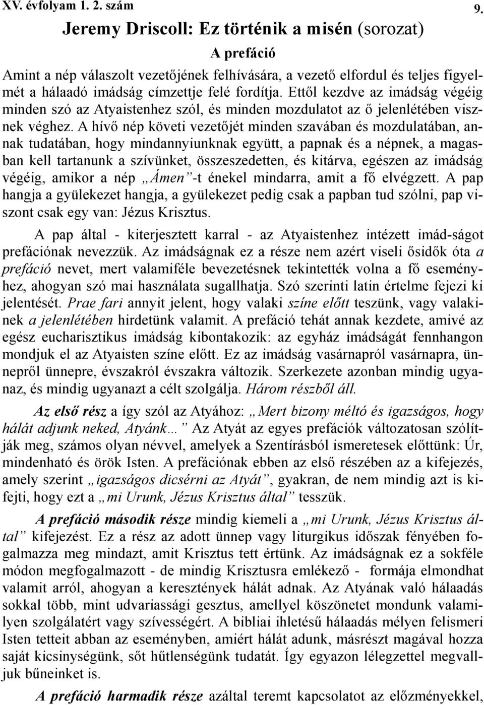 A hívő nép követi vezetőjét minden szavában és mozdulatában, annak tudatában, hogy mindannyiunknak együtt, a papnak és a népnek, a magasban kell tartanunk a szívünket, összeszedetten, és kitárva,