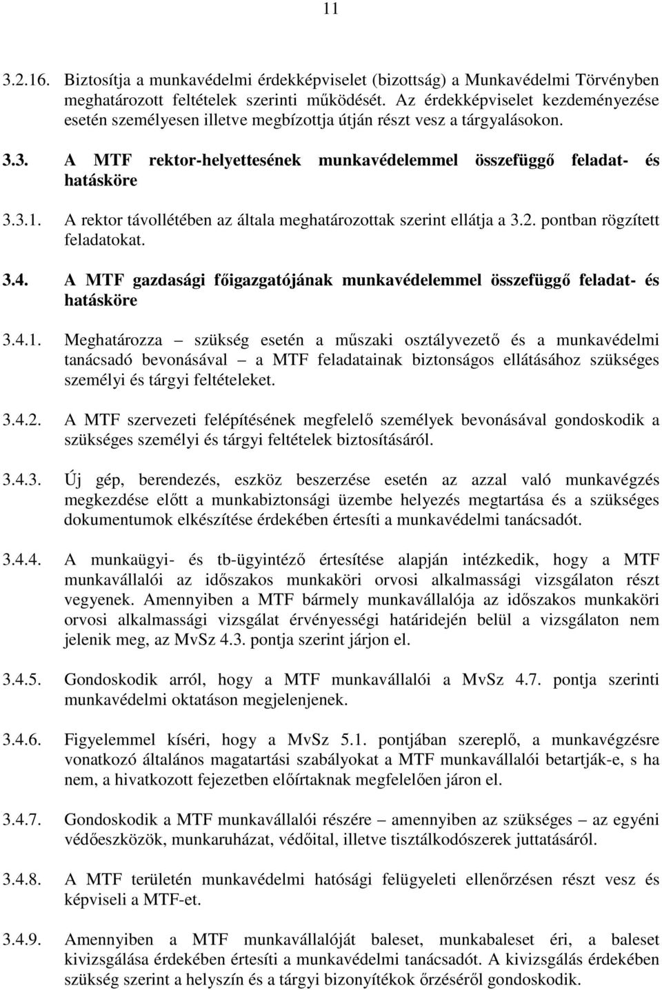 A rektor távollétében az általa meghatározottak szerint ellátja a 3.2. pontban rögzített feladatokat. 3.4. A MTF gazdasági főigazgatójának munkavédelemmel összefüggő feladat- és hatásköre 3.4.1.