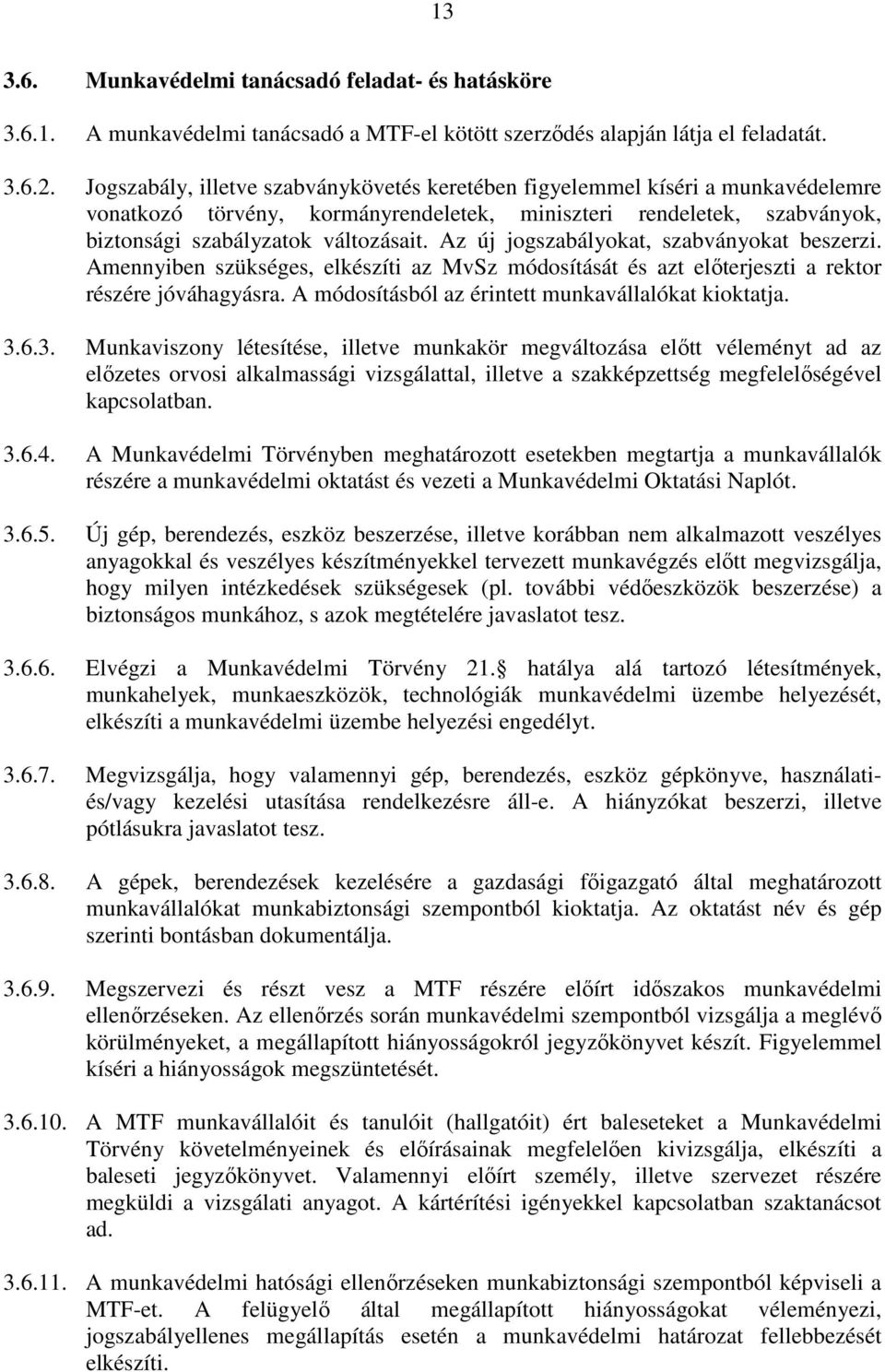 Az új jogszabályokat, szabványokat beszerzi. Amennyiben szükséges, elkészíti az MvSz módosítását és azt előterjeszti a rektor részére jóváhagyásra.