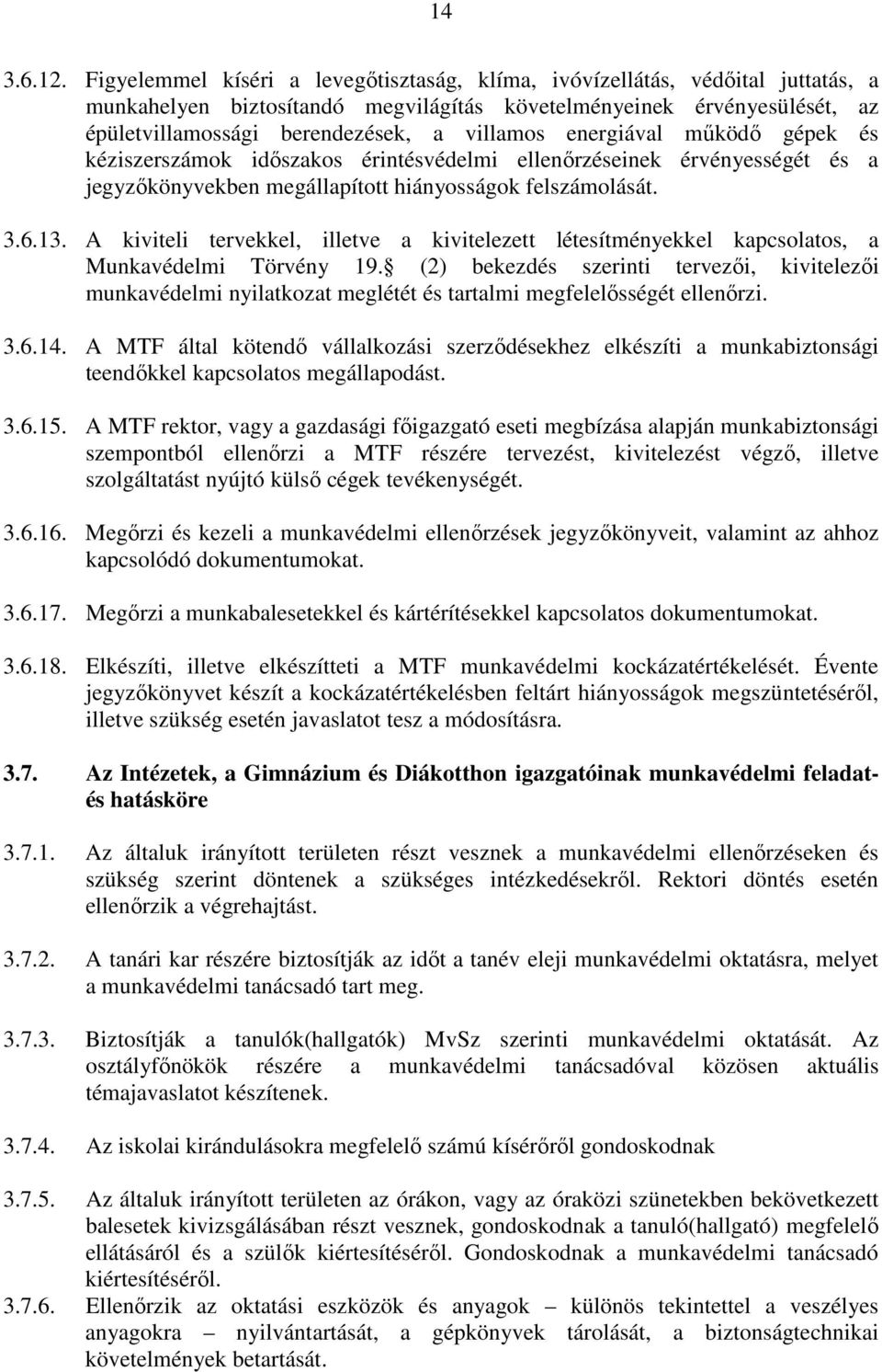 energiával működő gépek és kéziszerszámok időszakos érintésvédelmi ellenőrzéseinek érvényességét és a jegyzőkönyvekben megállapított hiányosságok felszámolását. 3.6.13.