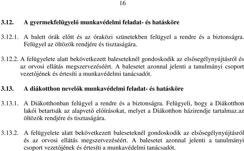 A balesetet azonnal jelenti a tanulmányi csoport vezetőjének és értesíti a munkavédelmi tanácsadót. 3.13. A diákotthon nevelők munkavédelmi feladat- és hatásköre 3.13.1. A Diákotthonban felügyel a rendre és a biztonságra.