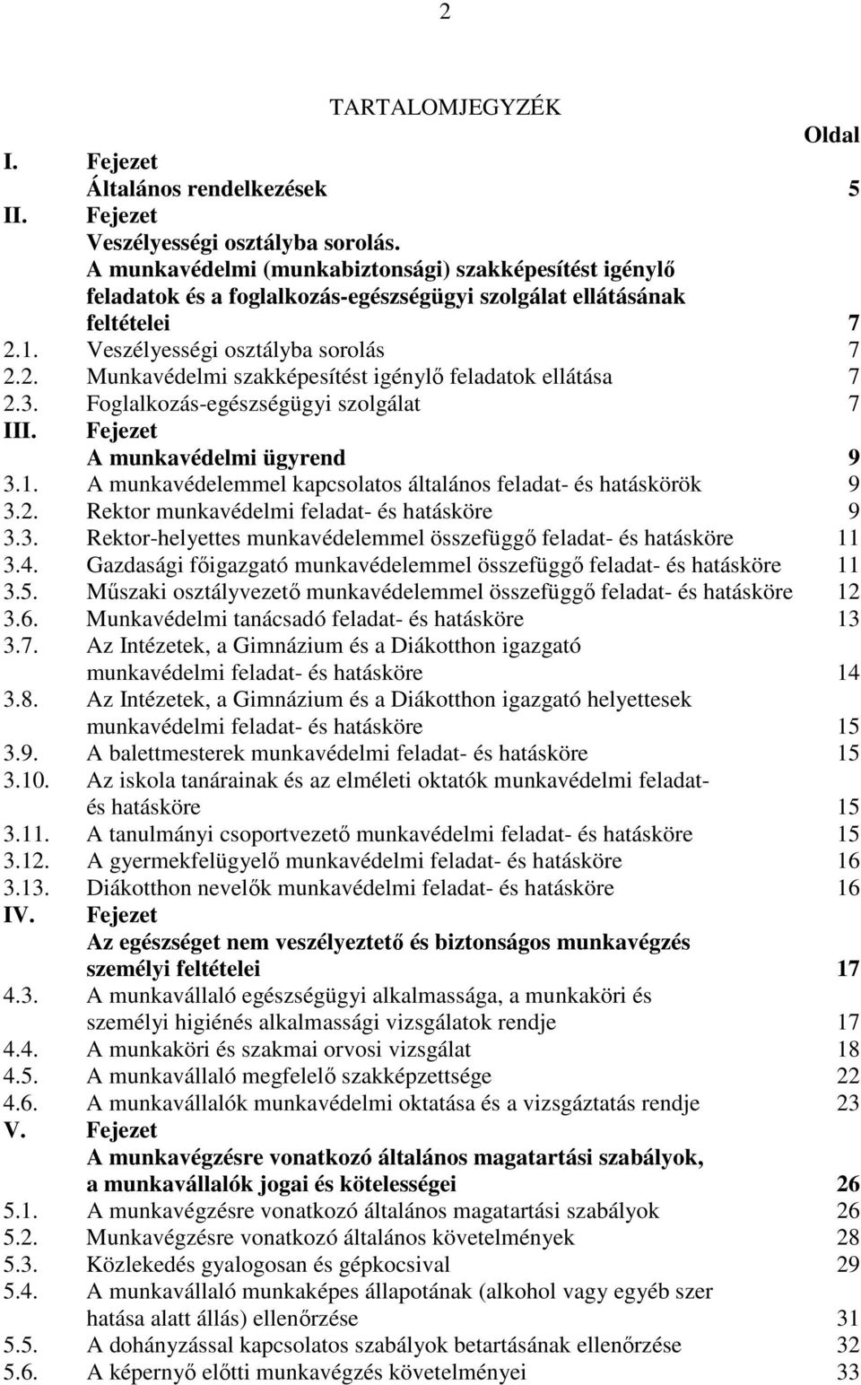 3. Foglalkozás-egészségügyi szolgálat 7 III. Fejezet A munkavédelmi ügyrend 9 3.1. A munkavédelemmel kapcsolatos általános feladat- és hatáskörök 9 3.2. Rektor munkavédelmi feladat- és hatásköre 9 3.