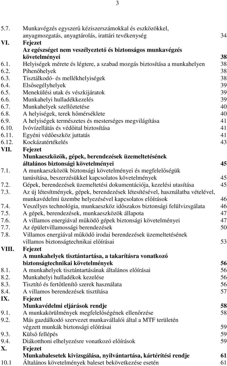 4. Elsősegélyhelyek 39 6.5. Menekülési utak és vészkijáratok 39 6.6. Munkahelyi hulladékkezelés 39 6.7. Munkahelyek szellőztetése 40 6.8. A helyiségek, terek hőmérséklete 40 6.9. A helyiségek természetes és mesterséges megvilágítása 41 6.