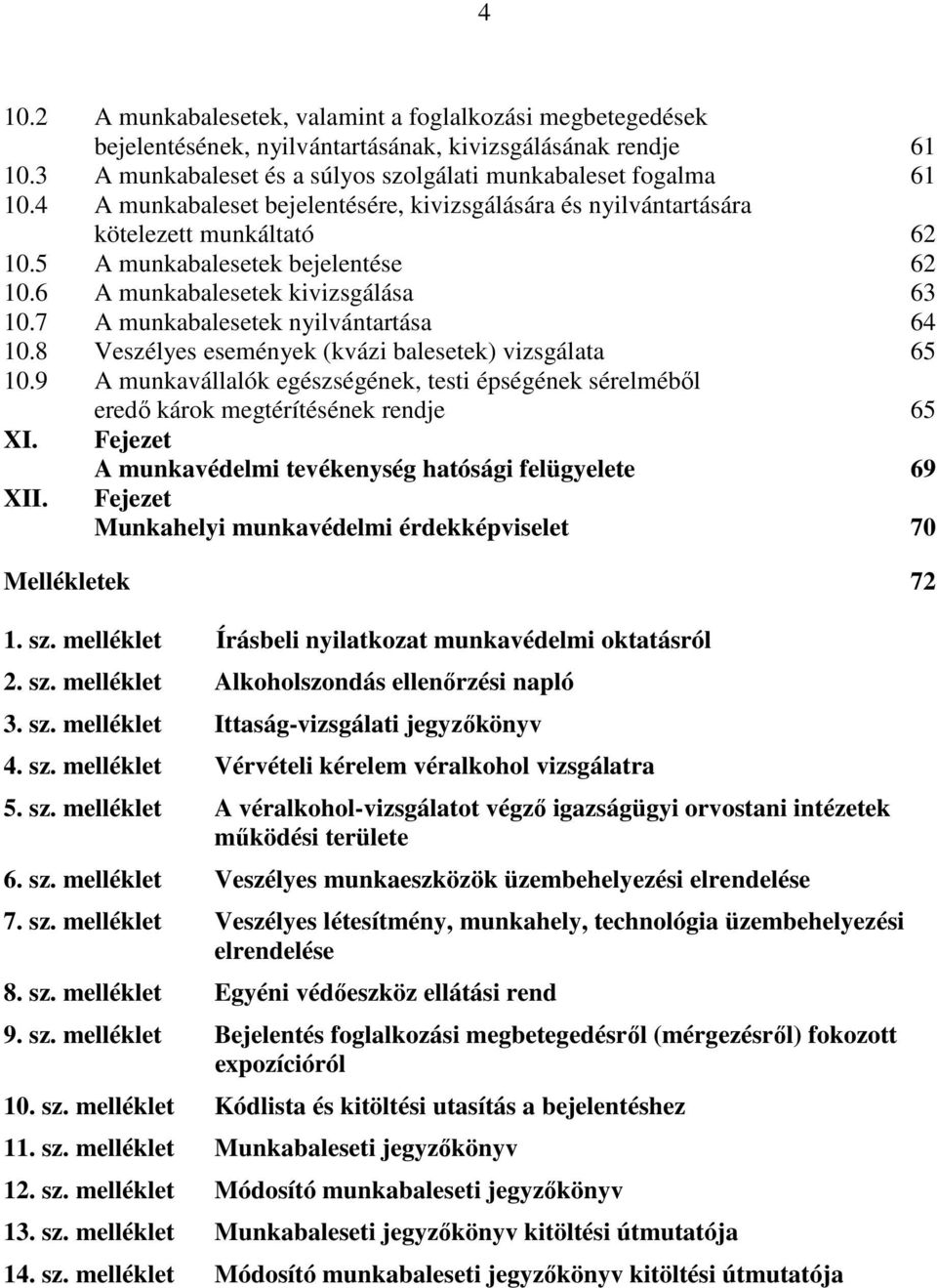 7 A munkabalesetek nyilvántartása 64 10.8 Veszélyes események (kvázi balesetek) vizsgálata 65 10.9 A munkavállalók egészségének, testi épségének sérelméből eredő károk megtérítésének rendje 65 XI.