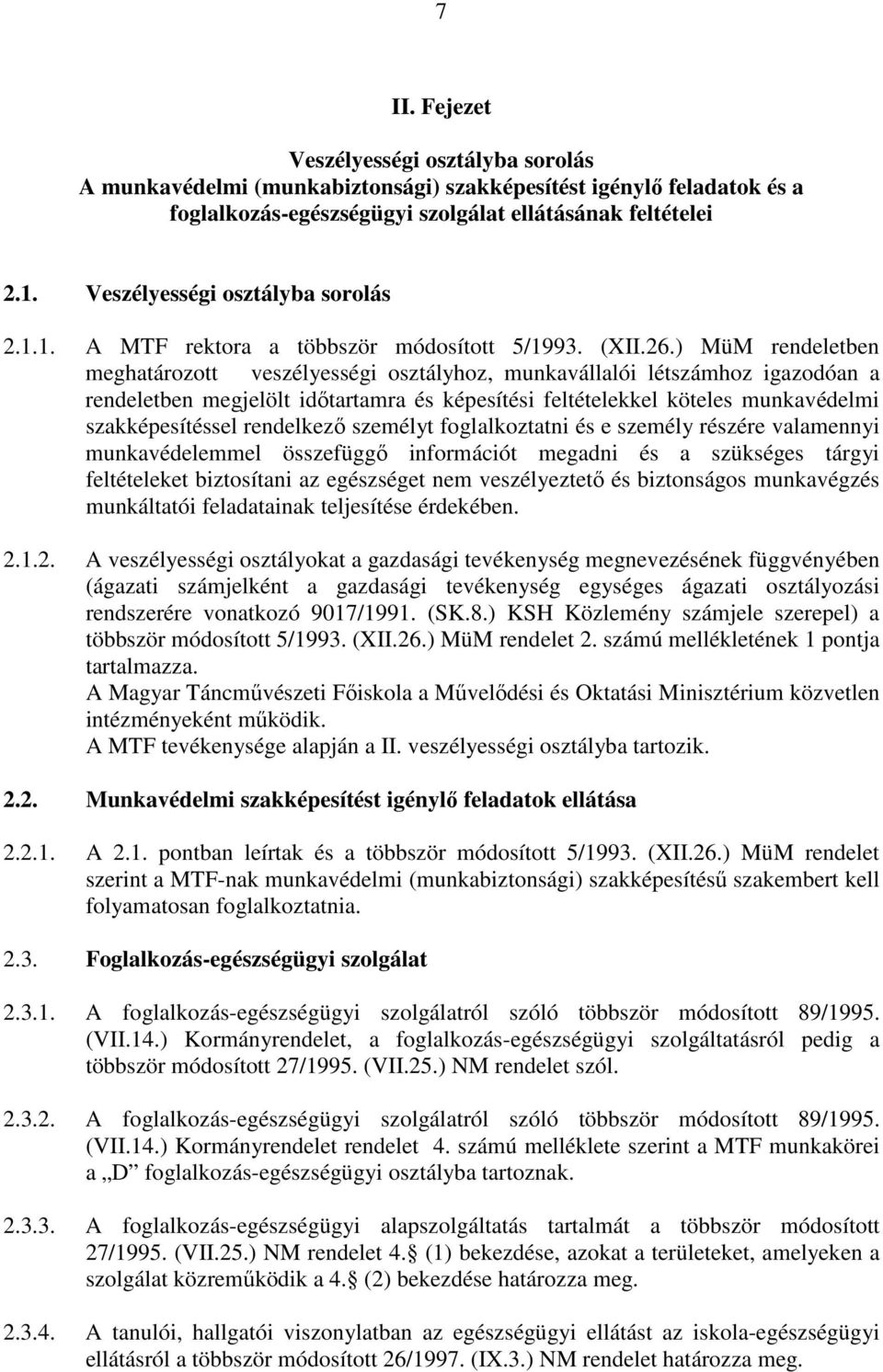 ) MüM rendeletben meghatározott veszélyességi osztályhoz, munkavállalói létszámhoz igazodóan a rendeletben megjelölt időtartamra és képesítési feltételekkel köteles munkavédelmi szakképesítéssel