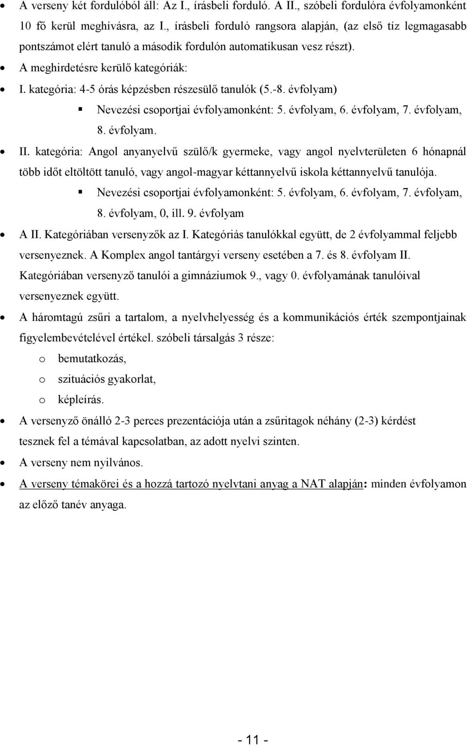 kategória: 4-5 órás képzésben részesülő tanulók (5.-8. évfolyam) Nevezési csoportjai évfolyamonként: 5. évfolyam, 6. évfolyam, 7. évfolyam, 8. évfolyam. II.