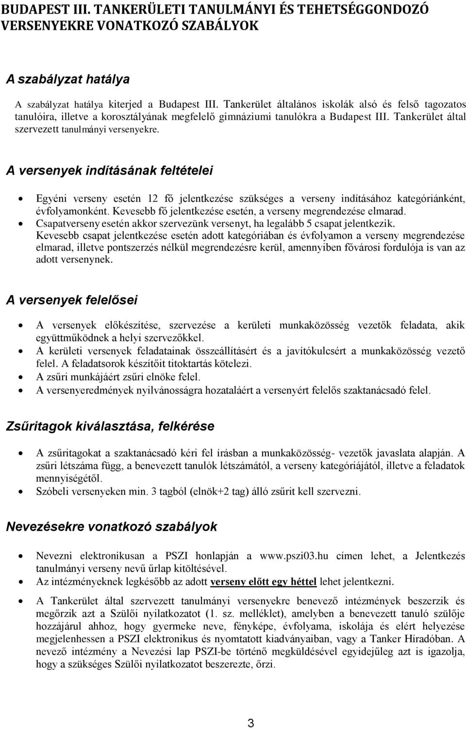 A versenyek indításának feltételei Egyéni verseny esetén 12 fő jelentkezése szükséges a verseny indításához kategóriánként, évfolyamonként.