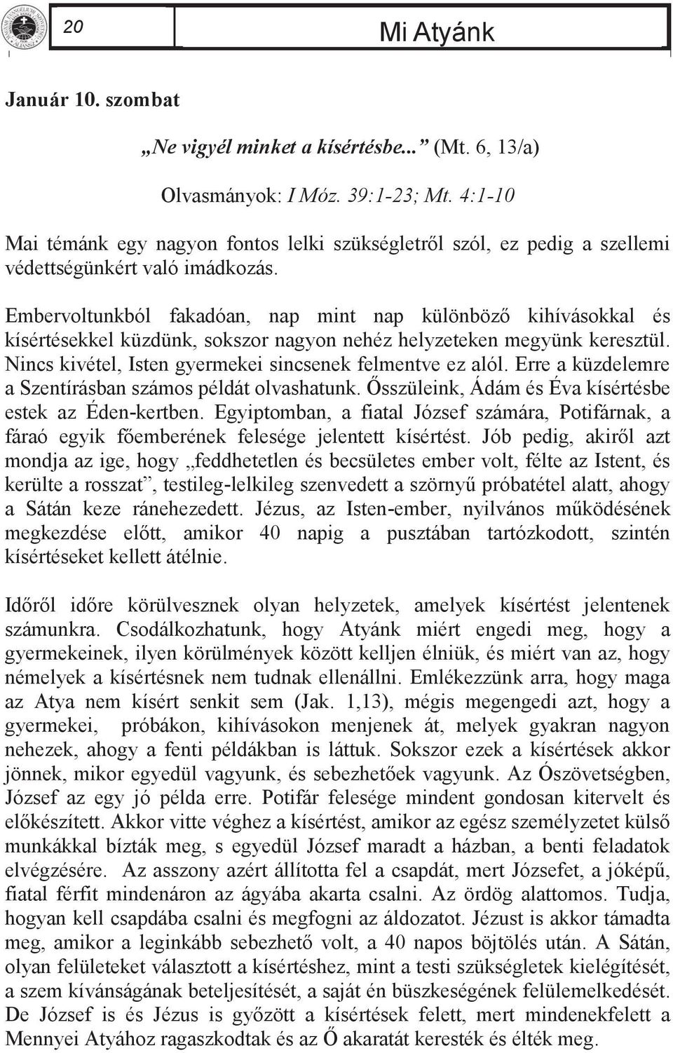 Embervoltunkból fakadóan, nap mint nap különböző kihívásokkal és kísértésekkel küzdünk, sokszor nagyon nehéz helyzeteken megyünk keresztül. Nincs kivétel, Isten gyermekei sincsenek felmentve ez alól.