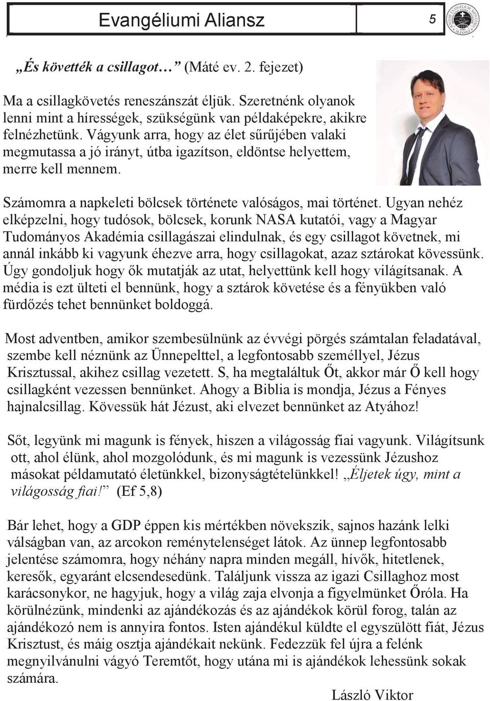 Vágyunk arra, hogy az élet sűrűjében valaki megmutassa a jó irányt, útba igazítson, eldöntse helyettem, merre kell mennem. Számomra a napkeleti bölcsek története valóságos, mai történet.