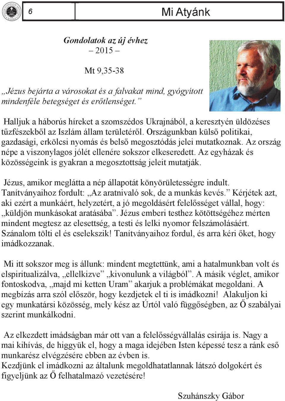 Országunkban külső politikai, gazdasági, erkölcsi nyomás és belső megosztódás jelei mutatkoznak. Az ország népe a viszonylagos jólét ellenére sokszor elkeseredett.