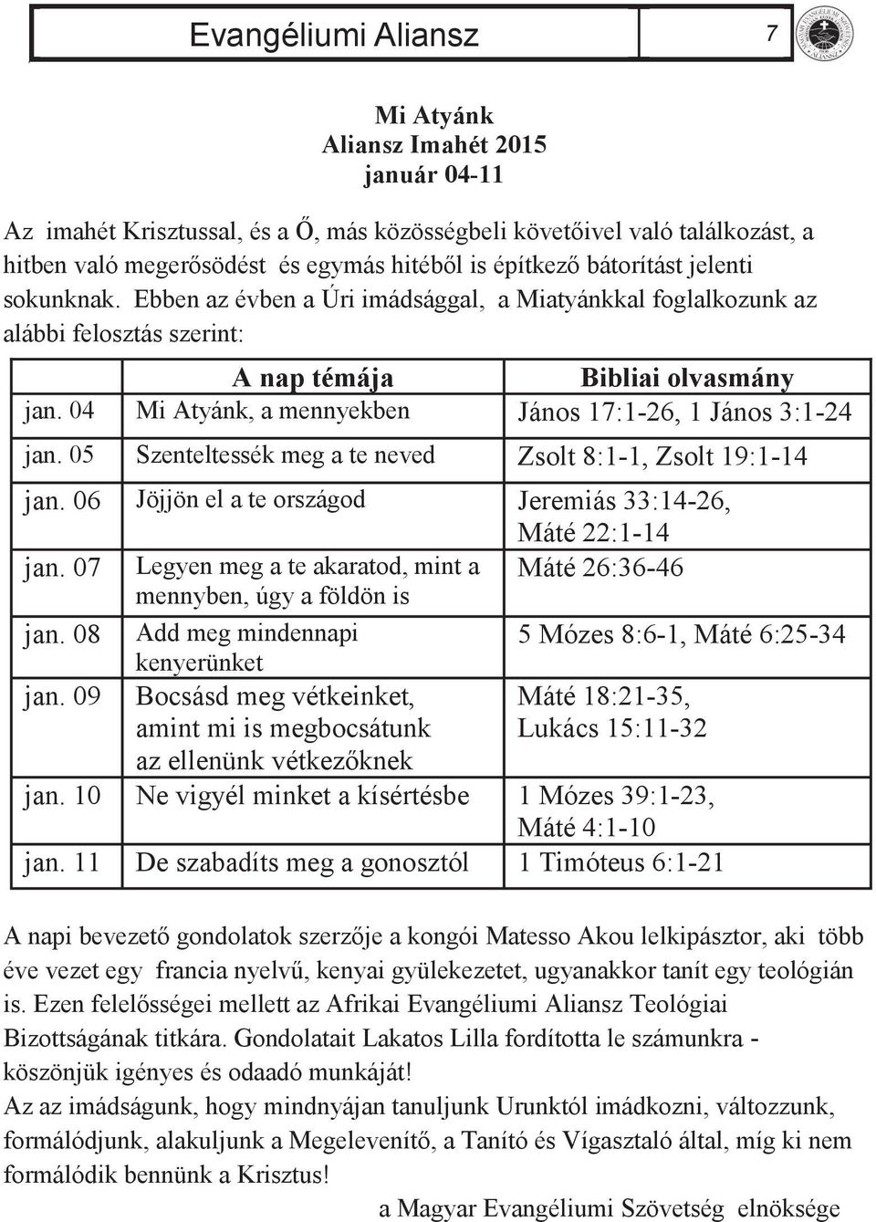 04 Mi Atyánk, a mennyekben János 17:1-26, 1 János 3:1-24 jan. 05 Szenteltessék meg a te neved Zsolt 8:1-1, Zsolt 19:1-14 jan. 06 Jöjjön el a te országod Jeremiás 33:14-26, Máté 22:1-14 jan.