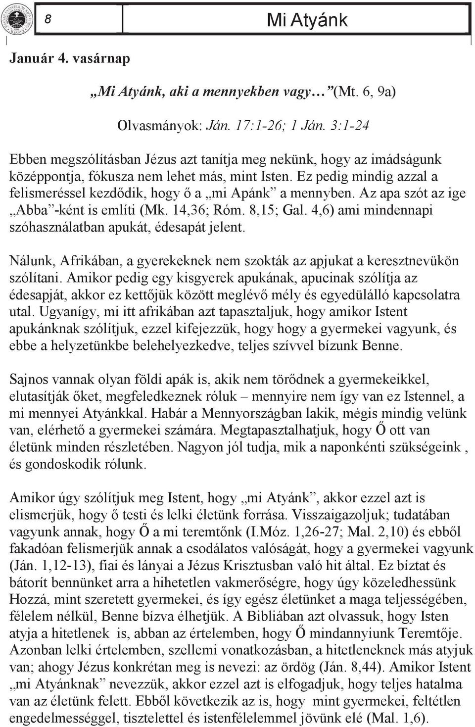 Ez pedig mindig azzal a felismeréssel kezdődik, hogy ő a mi Apánk a mennyben. Az apa szót az ige Abba -ként is említi (Mk. 14,36; Róm. 8,15; Gal.