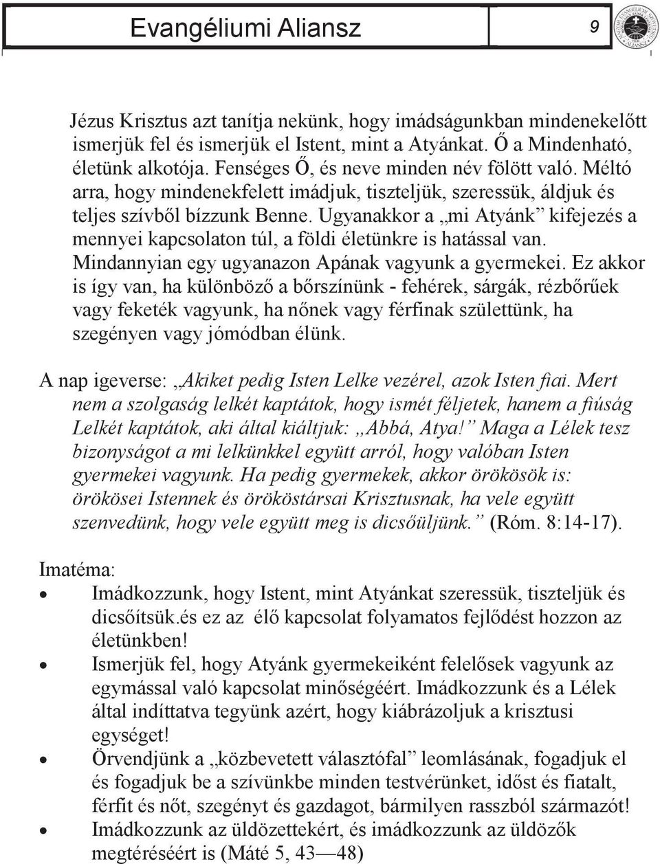 Ugyanakkor a mi Atyánk kifejezés a mennyei kapcsolaton túl, a földi életünkre is hatással van. Mindannyian egy ugyanazon Apának vagyunk a gyermekei.