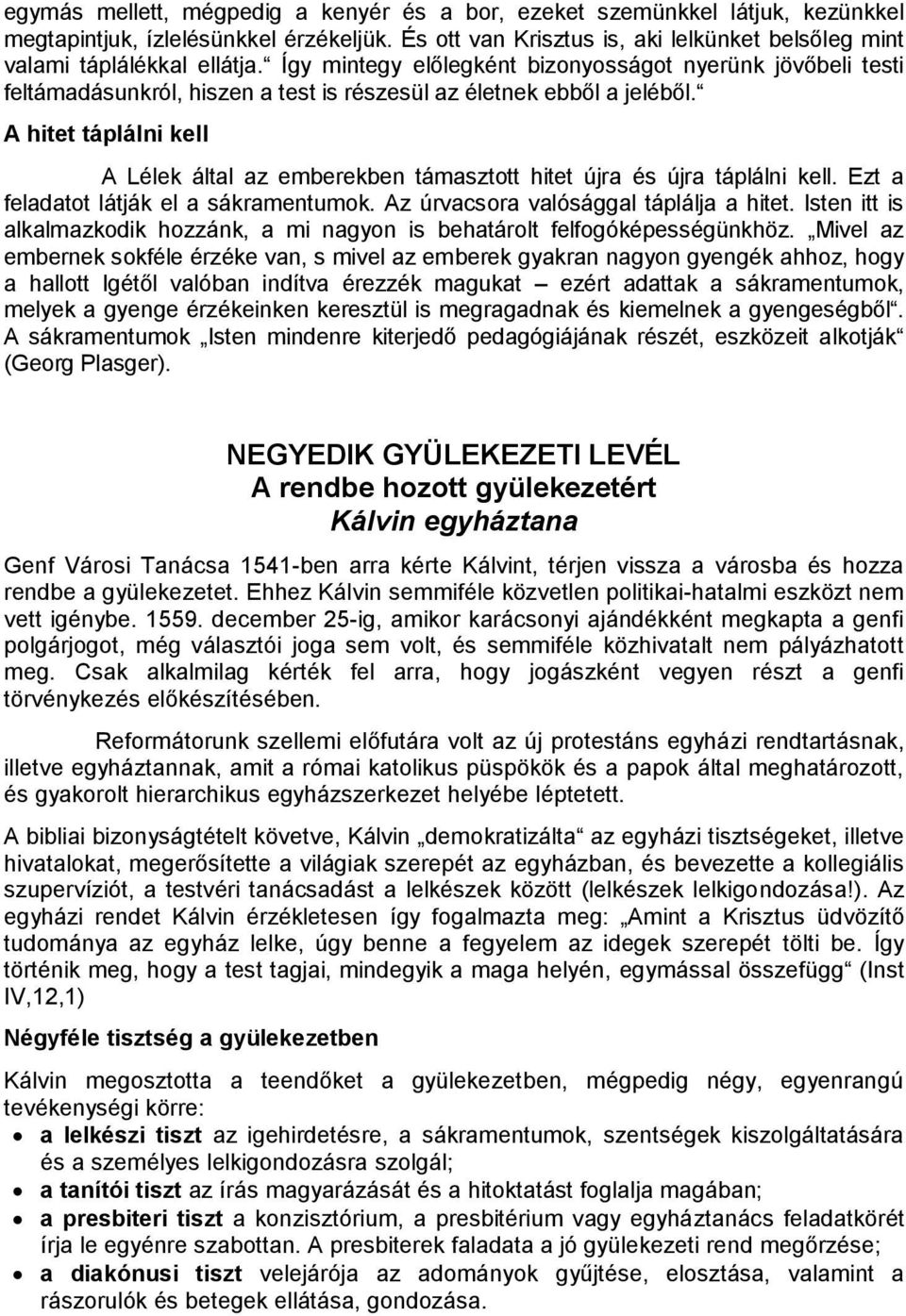 A hitet táplálni kell A Lélek által az emberekben támasztott hitet újra és újra táplálni kell. Ezt a feladatot látják el a sákramentumok. Az úrvacsora valósággal táplálja a hitet.