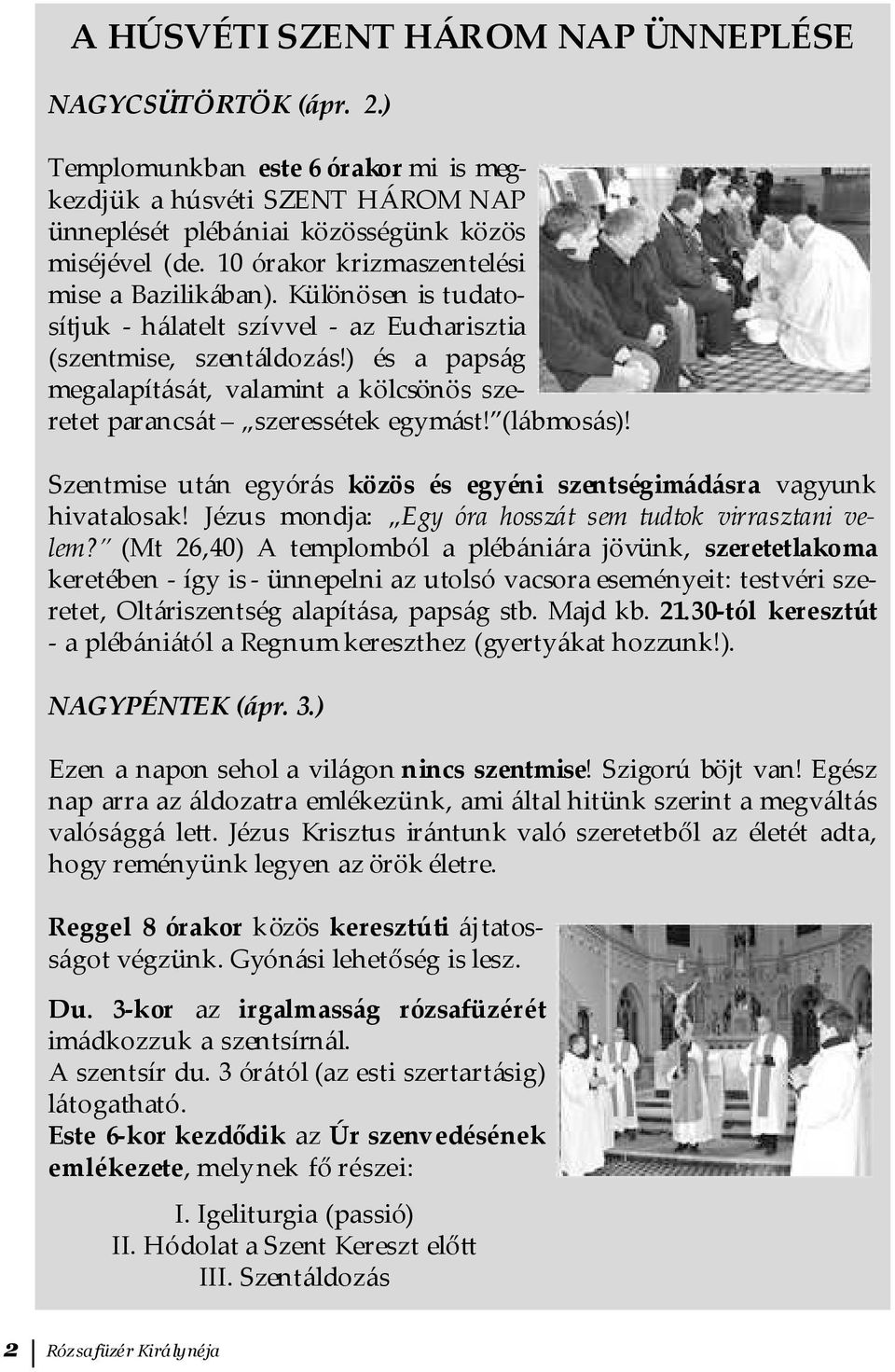 ) és a papság megalapítását, valamint a kölcsönös szeretet parancsát szeressétek egymást! (lábmosás)! Szentmise után egyórás közös és egyéni szentségimádásra vagyunk hivatalosak!