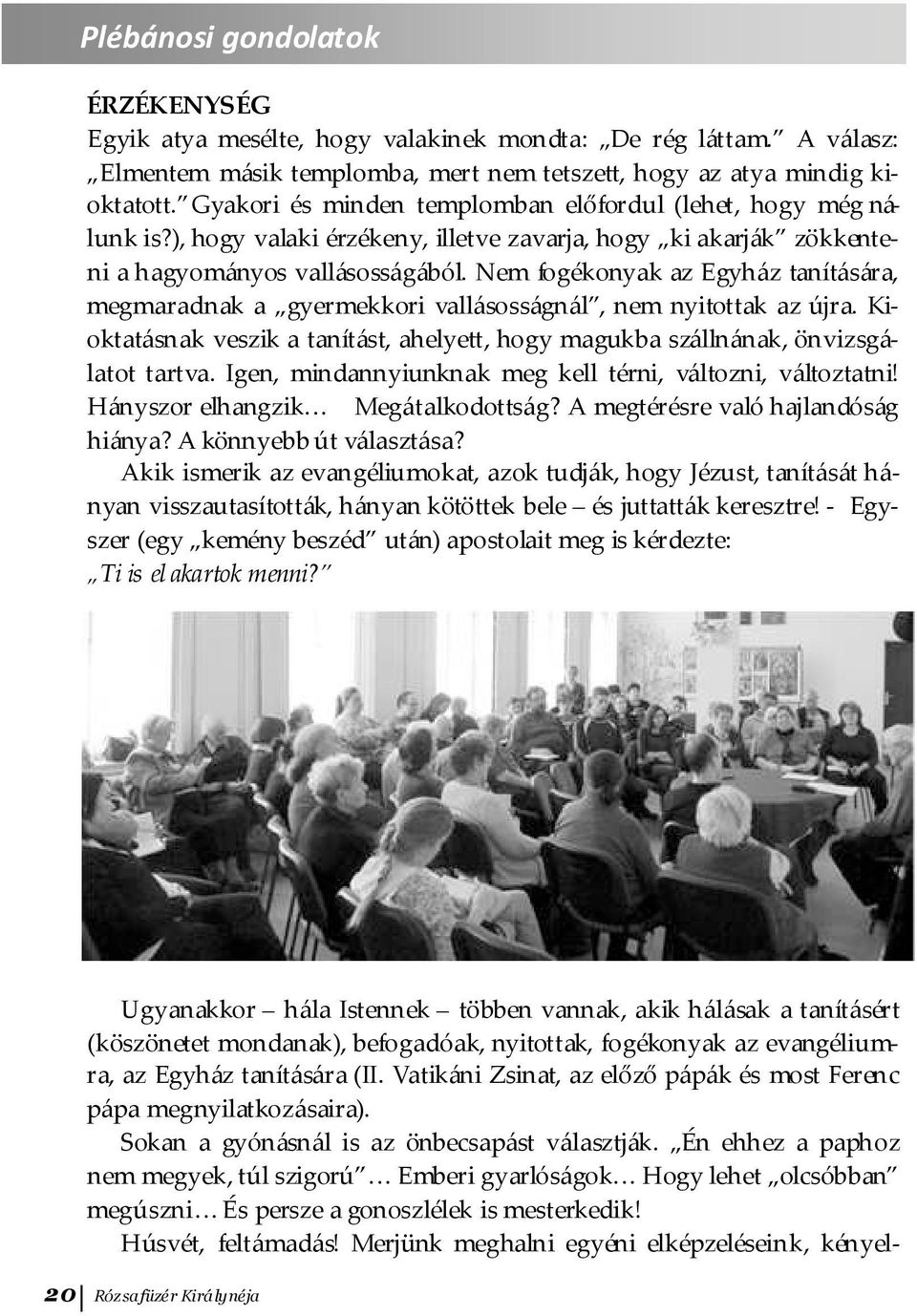 Nem fogékonyak az Egyház tanítására, megmaradnak a gyermekkori vallásosságnál, nem nyitottak az újra. Kioktatásnak veszik a tanítást, ahelyett, hogy magukba szállnának, önvizsgálatot tartva.