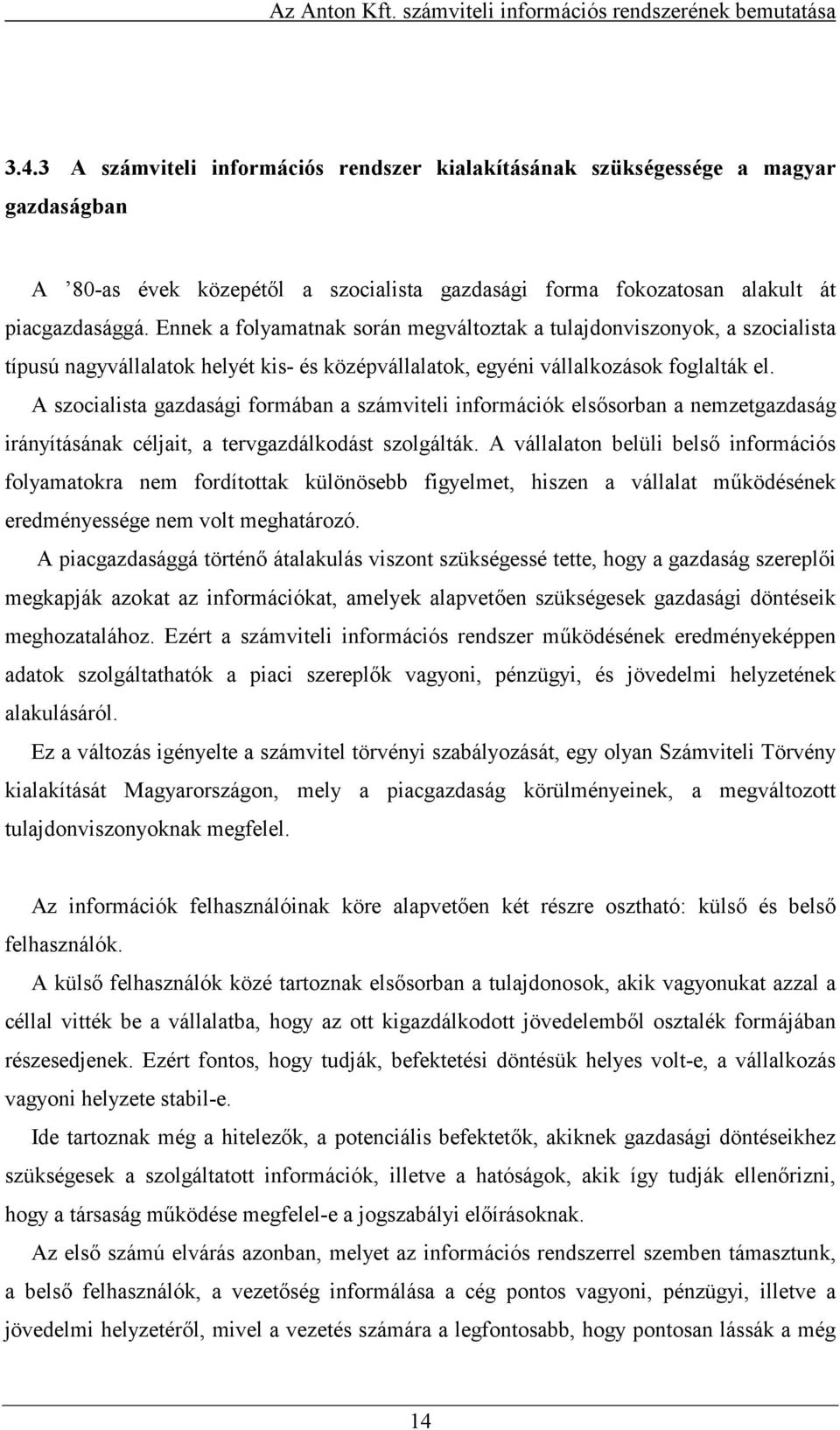 A szocialista gazdasági formában a számviteli információk elssorban a nemzetgazdaság irányításának céljait, a tervgazdálkodást szolgálták.