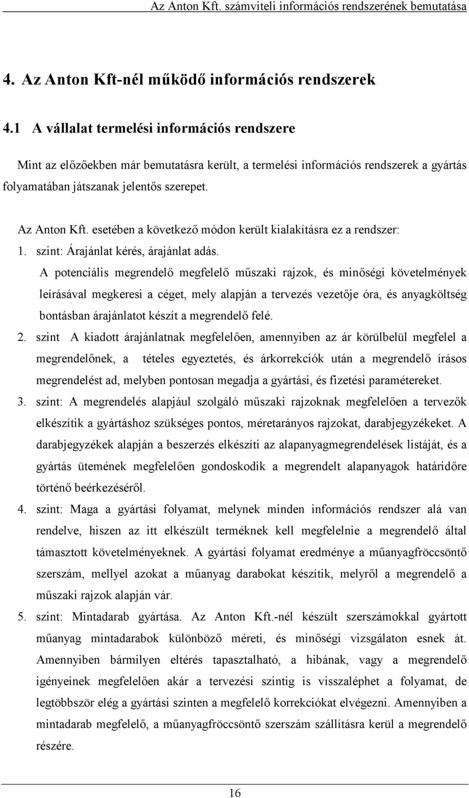 esetében a következ módon került kialakításra ez a rendszer: 1. szint: Árajánlat kérés, árajánlat adás.