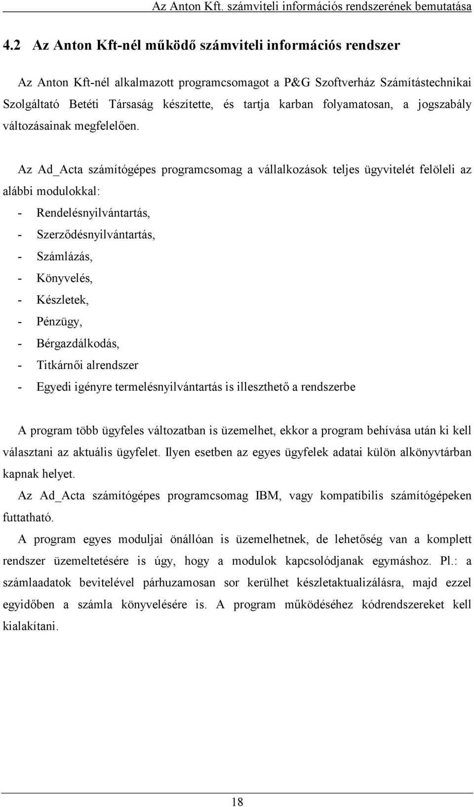 Az Ad_Acta számítógépes programcsomag a vállalkozások teljes ügyvitelét felöleli az alábbi modulokkal: - Rendelésnyilvántartás, - Szerzdésnyilvántartás, - Számlázás, - Könyvelés, - Készletek, -