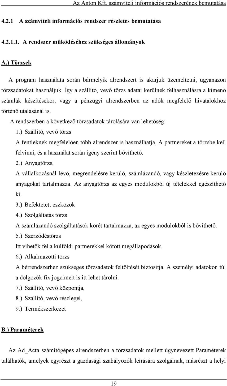 Így a szállító, vev törzs adatai kerülnek felhasználásra a kimen számlák készítésekor, vagy a pénzügyi alrendszerben az adók megfelel hivatalokhoz történ utalásánál is.