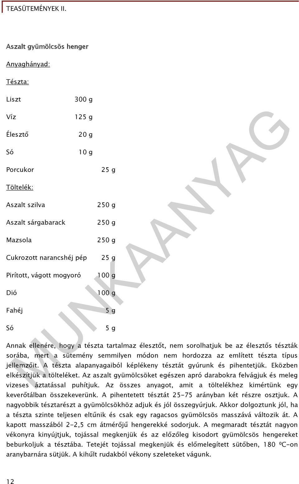 említett tészta típus jellemzőit. A tészta alapanyagaiból képlékeny tésztát gyúrunk és pihentetjük. Eközben elkészítjük a tölteléket.