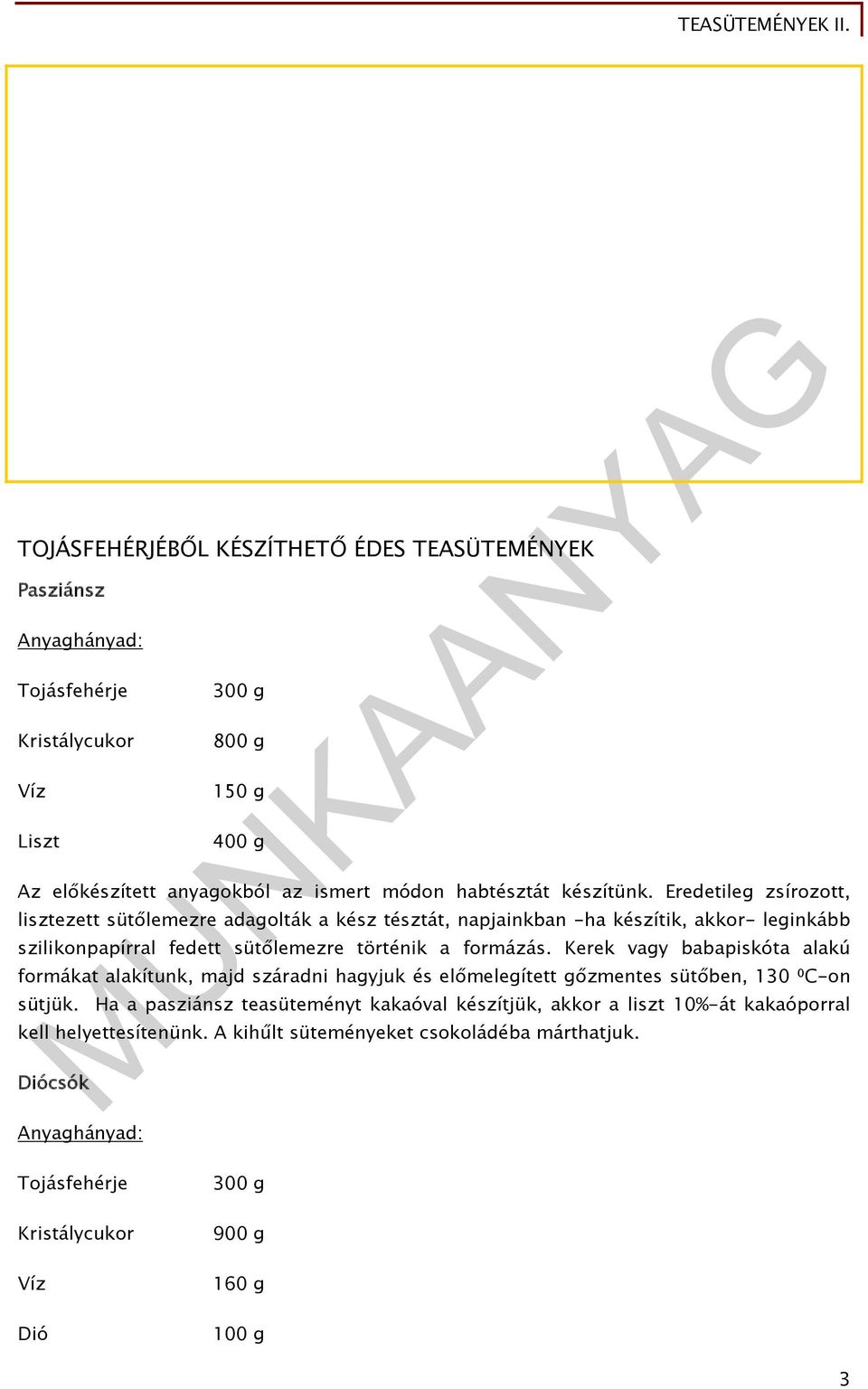 Eredetileg zsírozott, lisztezett sütőlemezre adagolták a kész tésztát, napjainkban -ha készítik, akkor- leginkább szilikonpapírral fedett sütőlemezre történik a formázás.