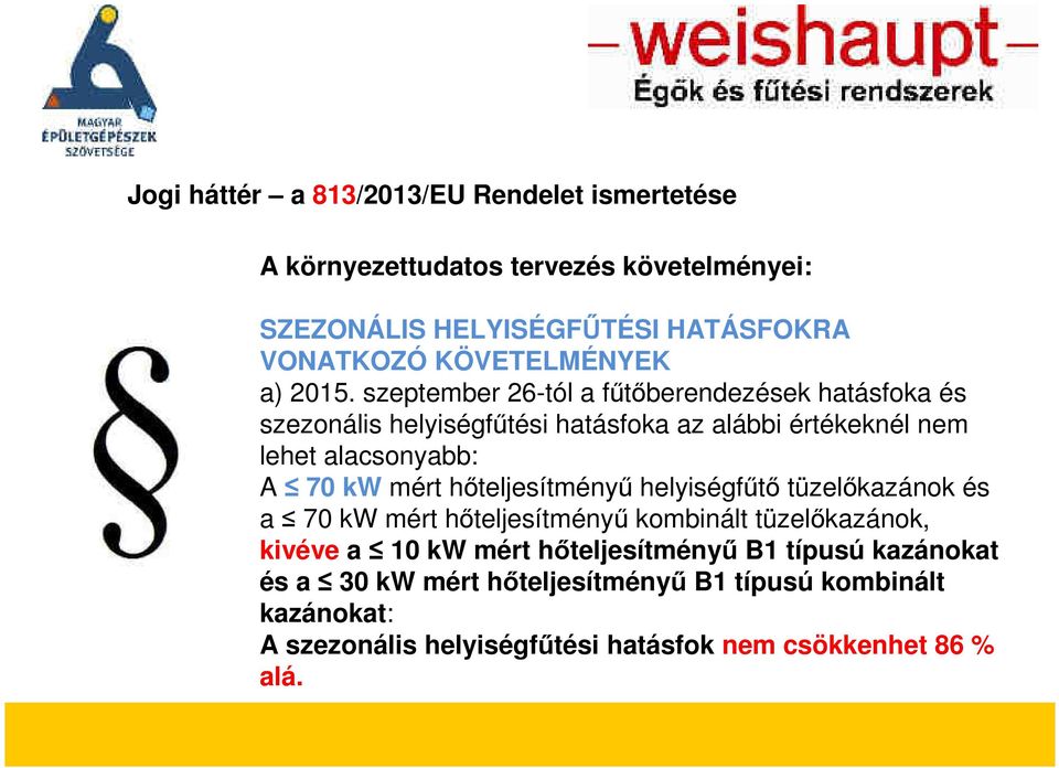 szeptember 26-tól a fűtőberendezések hatásfoka és szezonális helyiségfűtési hatásfoka az alábbi értékeknél nem lehet alacsonyabb: A 70 kw mért