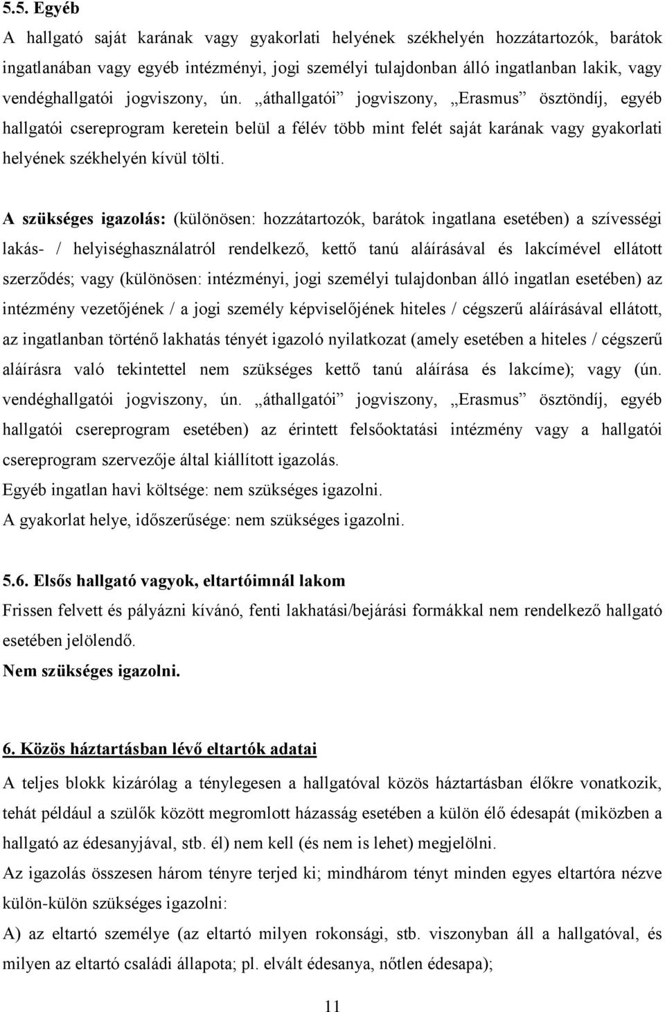 áthallgatói jogviszony, Erasmus ösztöndíj, egyéb hallgatói csereprogram keretein belül a félév több mint felét saját karának vagy gyakorlati helyének székhelyén kívül tölti.