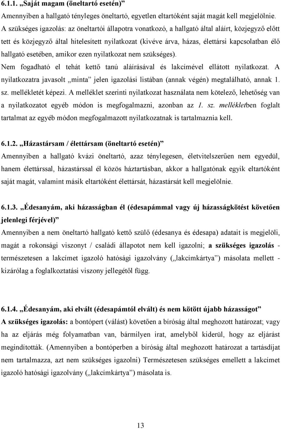 hallgató esetében, amikor ezen nyilatkozat nem szükséges). Nem fogadható el tehát kettő tanú aláírásával és lakcímével ellátott nyilatkozat.