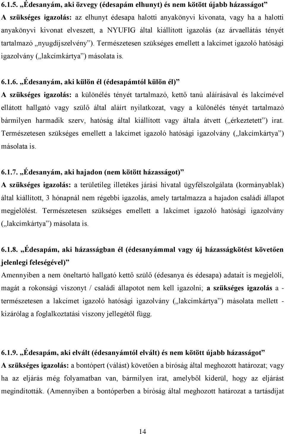 által kiállított igazolás (az árvaellátás tényét tartalmazó nyugdíjszelvény ). Természetesen szükséges emellett a lakcímet igazoló hatósági igazolvány ( lakcímkártya ) másolata is. 6.