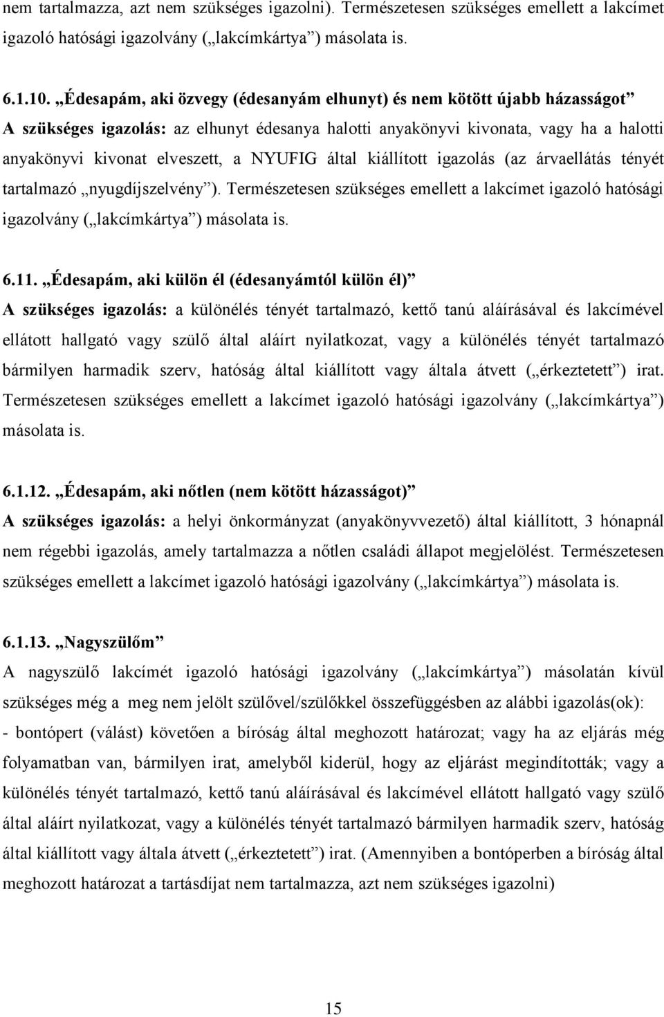 által kiállított igazolás (az árvaellátás tényét tartalmazó nyugdíjszelvény ). Természetesen szükséges emellett a lakcímet igazoló hatósági igazolvány ( lakcímkártya ) másolata is. 6.11.