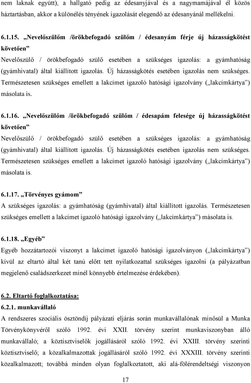 Új házasságkötés esetében igazolás nem szükséges. Természetesen szükséges emellett a lakcímet igazoló hatósági igazolvány ( lakcímkártya ) másolata is. 6.1.16.