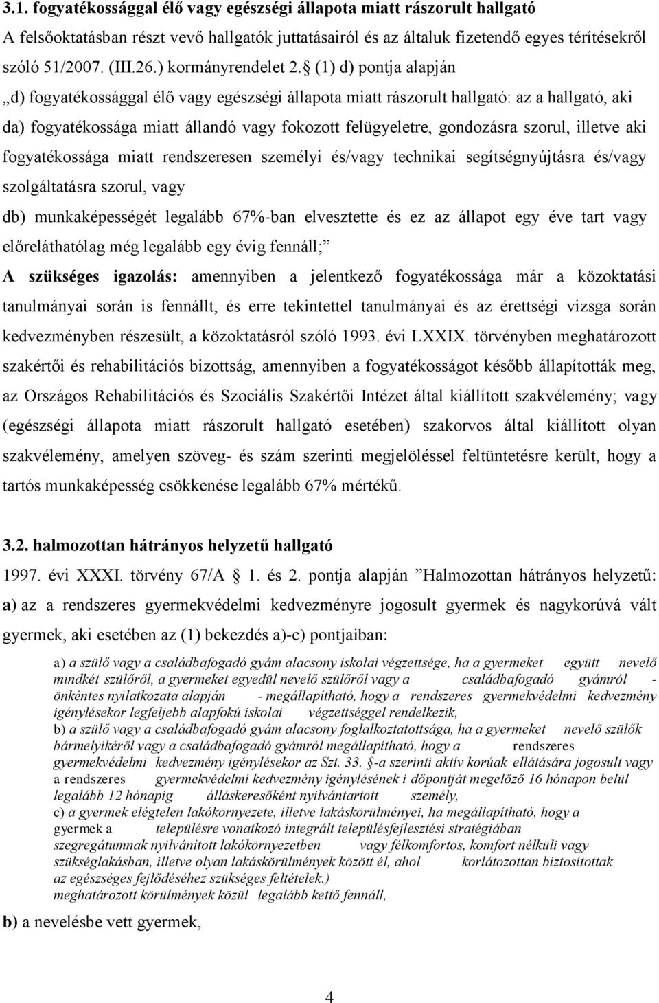 (1) d) pontja alapján d) fogyatékossággal élő vagy egészségi állapota miatt rászorult hallgató: az a hallgató, aki da) fogyatékossága miatt állandó vagy fokozott felügyeletre, gondozásra szorul,