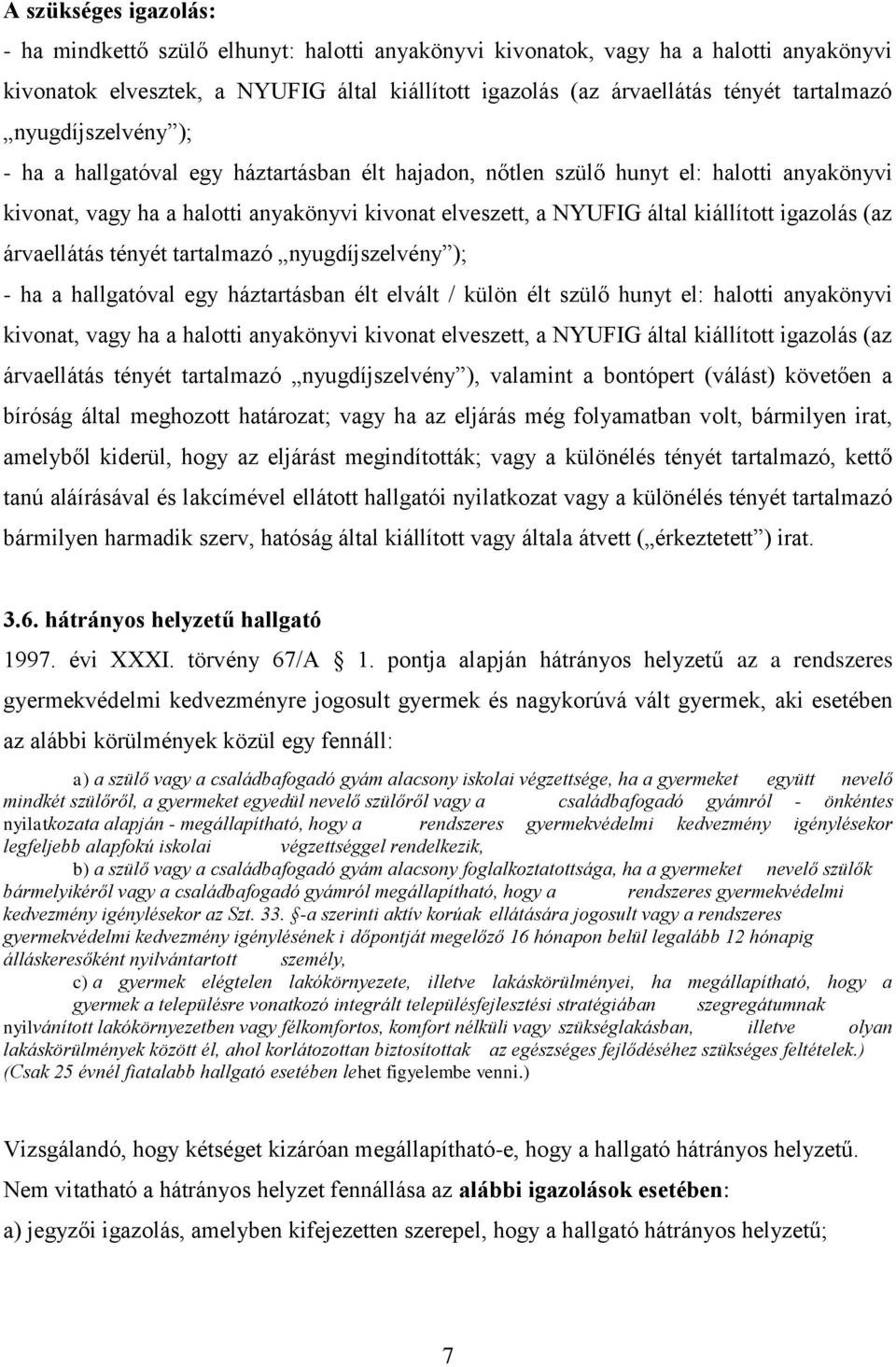 kiállított igazolás (az árvaellátás tényét tartalmazó nyugdíjszelvény ); - ha a hallgatóval egy háztartásban élt elvált / külön élt szülő hunyt el: halotti anyakönyvi kivonat, vagy ha a halotti