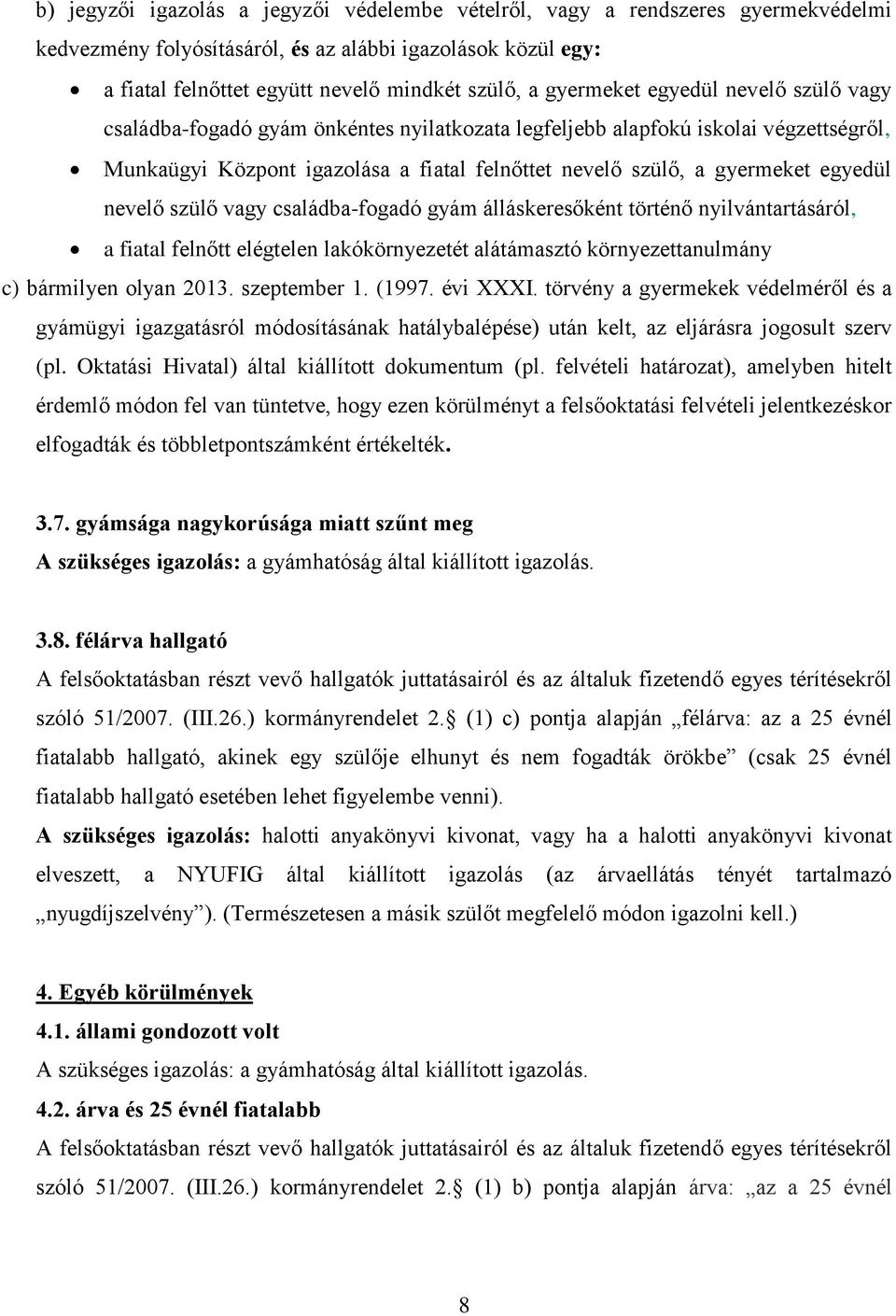 egyedül nevelő szülő vagy családba-fogadó gyám álláskeresőként történő nyilvántartásáról, a fiatal felnőtt elégtelen lakókörnyezetét alátámasztó környezettanulmány c) bármilyen olyan 2013.